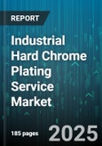 Industrial Hard Chrome Plating Service Market - Global Forecast 2025-2030- Product Image