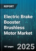 Electric Brake Booster Brushless Motor Market - Global Forecast 2025-2030- Product Image