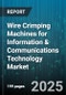 Wire Crimping Machines for Information & Communications Technology Market by Machine Type (Bench-Top Machines, Fully Automatic Systems, Handheld Tools), Automation Level (Fully Automatic, Manual, Semi-Automatic), Power Source, Application, End User - Global Forecast 2025-2030 - Product Thumbnail Image
