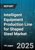 Intelligent Equipment Production Line for Shaped Steel Market - Global Forecast 2025-2030- Product Image