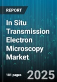In Situ Transmission Electron Microscopy Market - Global Forecast 2025-2030- Product Image