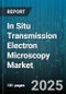 In Situ Transmission Electron Microscopy Market by Product Type (Environmental Cells, In Situ Tem Holders, In Situ Tem Stages), Application (Biological Analysis, Energy Sector, Materials Science), End User, Instrument Type - Global Forecast 2025-2030 - Product Thumbnail Image