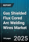 Gas Shielded Flux Cored Arc Welding Wires Market - Global Forecast 2025-2030- Product Image