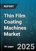 Thin Film Coating Machines Market - Global Forecast 2025-2030- Product Image
