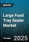 Large Food Tray Sealer Market by Operation Mode (Fully Automatic, Manual, Semi Automatic), Technology (Modified Atmosphere Packaging, Skin Packaging, Vacuum Packaging), Application, Packaging Material, Capacity, Distribution Channel - Global Forecast 2025-2030 - Product Thumbnail Image