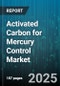 Activated Carbon for Mercury Control Market by Application (Flue Gas Treatment, Industrial Processes, Water Treatment), Adsorbent Type (Granular, Impregnated, Pellet), End Use Industry, Activation Method, Distribution Channel - Global Forecast 2025-2030 - Product Thumbnail Image