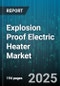 Explosion Proof Electric Heater Market by End User (Food & Beverage, Oil & Gas, Petrochemicals), Application (Freeze Protection, Process Temperature Maintenance, Space Heating), Product Type, Heater Power Range, Sales Channel - Global Forecast 2025-2030 - Product Thumbnail Image