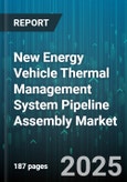 New Energy Vehicle Thermal Management System Pipeline Assembly Market - Global Forecast 2025-2030- Product Image