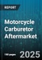 Motorcycle Carburetor Aftermarket - Global Forecast 2025-2030 - Product Image