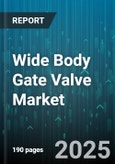 Wide Body Gate Valve Market - Global Forecast 2025-2030- Product Image