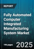 Fully Automated Computer Integrated Manufacturing System Market - Global Forecast 2025-2030- Product Image