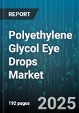 Polyethylene Glycol Eye Drops Market - Global Forecast 2025-2030- Product Image