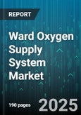 Ward Oxygen Supply System Market - Global Forecast 2025-2030- Product Image