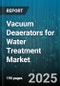 Vacuum Deaerators for Water Treatment Market by Type (Spray Type, Tray Type, Vacuum Tank), Application (Boiler Feed Water Treatment, Process Water Treatment), End User, Capacity Range, Distribution Channel - Global Forecast 2025-2030 - Product Thumbnail Image