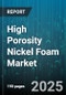 High Porosity Nickel Foam Market by End-Use Industry (Automotive, Battery and Fuel Cells, Chemical Processing), Application (Catalyst Support, Electrode Manufacturing, Filtration), Production Method, Pore Size, Form, Distribution Channel - Global Forecast 2025-2030 - Product Thumbnail Image