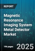 Magnetic Resonance Imaging System Metal Detector Market - Global Forecast 2025-2030- Product Image