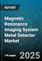 Magnetic Resonance Imaging System Metal Detector Market by Product Type (Handheld, Portable, Under Vehicle), Technology (Beat Frequency Oscillation, Electromagnetic Induction, Pulse Induction), Application, End User, Distribution Channel - Global Forecast 2025-2030 - Product Thumbnail Image