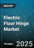 Electric Floor Hinge Market - Global Forecast 2025-2030- Product Image