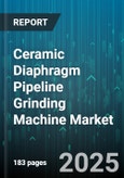 Ceramic Diaphragm Pipeline Grinding Machine Market - Global Forecast 2025-2030- Product Image