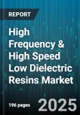 High Frequency & High Speed Low Dielectric Resins Market - Global Forecast 2025-2030- Product Image
