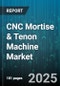 CNC Mortise & Tenon Machine Market by Type (Automatic, Manual, Semi-Automatic), Application (Door Manufacturing, Furniture Manufacturing, Structural Timber Processing), End User, Sales Channel, Spindle Power - Global Forecast 2025-2030 - Product Thumbnail Image