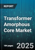 Transformer Amorphous Core Market - Global Forecast 2025-2030- Product Image