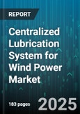 Centralized Lubrication System for Wind Power Market - Global Forecast 2025-2030- Product Image