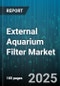 External Aquarium Filter Market by Filter Type (Biological, Chemical, Combination), Aquarium Type (Freshwater, Reef, Saltwater), Distribution Channel, End User, Technology, Price Range, Flow Rate, Power Source - Global Forecast 2025-2030 - Product Thumbnail Image