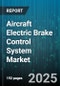 Aircraft Electric Brake Control System Market by Aircraft Type (Commercial Aircraft, General Aviation, Military Aircraft), End User (Aftermarket, Original Equipment Manufacturer), Technology, Distribution Channel - Global Forecast 2025-2030 - Product Thumbnail Image