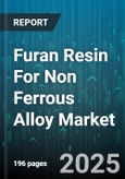 Furan Resin For Non Ferrous Alloy Market - Global Forecast 2025-2030- Product Image