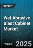 Wet Abrasive Blast Cabinet Market - Global Forecast 2025-2030- Product Image