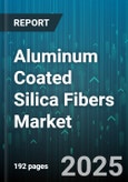 Aluminum Coated Silica Fibers Market - Global Forecast 2025-2030- Product Image