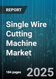Single Wire Cutting Machine Market - Global Forecast 2025-2030- Product Image