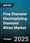 Fine Diameter Electroplating Diamond Wires Market by End Use Industry (Automotive, Cutting Tool, Electronics), Plating Material (Copper, Nickel, Nickel Copper Alloy), Diamond Grit Size, Wire Diameter, Application - Global Forecast 2025-2030 - Product Thumbnail Image