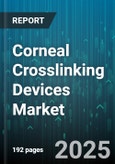 Corneal Crosslinking Devices Market by Application (Corneal Ectasia, Infectious Keratitis, Keratoconus), Product (Riboflavin Solution, Uv Light System), Procedure, End User, Treatment Protocol, Distribution Channel - Global Forecast 2025-2030- Product Image