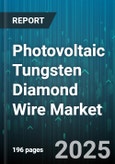Photovoltaic Tungsten Diamond Wire Market - Global Forecast 2025-2030- Product Image