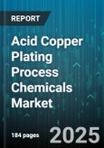 Acid Copper Plating Process Chemicals Market - Global Forecast 2025-2030- Product Image