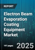 Electron Beam Evaporation Coating Equipment Market - Global Forecast 2025-2030- Product Image