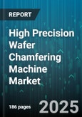 High Precision Wafer Chamfering Machine Market - Global Forecast 2025-2030- Product Image