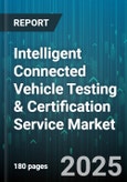 Intelligent Connected Vehicle Testing & Certification Service Market - Global Forecast 2025-2030- Product Image