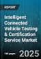Intelligent Connected Vehicle Testing & Certification Service Market by Service Type (Certification, Testing), Vehicle Type (Autonomous Vehicles, Commercial Vehicles, Electric Vehicles), Testing Technology, Testing Mode, Autonomy Level, End User - Global Forecast 2025-2030 - Product Thumbnail Image
