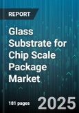 Glass Substrate for Chip Scale Package Market - Global Forecast 2025-2030- Product Image