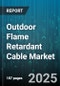 Outdoor Flame Retardant Cable Market by Product Type (Armored, Non-Armored), Application (Indoor, Outdoor), End User Industry, Voltage Rating, Insulation Material, Conductor Material, Flame Retardancy Standard, Cable Construction, Distribution Channel - Global Forecast 2025-2030 - Product Thumbnail Image