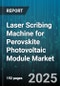 Laser Scribing Machine for Perovskite Photovoltaic Module Market by Laser Type (CO2 Laser, Diode Pumped Solid State Laser, Fiber Laser), Application Stage (P1 Scribing, P2 Scribing, P3 Scribing), Equipment Technology, Power Range, Wavelength, End User - Global Forecast 2025-2030 - Product Thumbnail Image