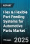 Flex & Flexible Part Feeding Systems for Automotive Parts Market by Product Type, End-User Industry, Automation Type, Sales Channel - Global Forecast 2025-2030 - Product Thumbnail Image