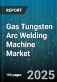 Gas Tungsten Arc Welding Machine Market - Global Forecast 2025-2030- Product Image
