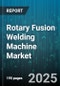 Rotary Fusion Welding Machine Market by End User Industry, Technology, Machine Type, Automation Level, Power Source, Sales Channel - Global Forecast 2025-2030 - Product Thumbnail Image
