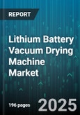 Lithium Battery Vacuum Drying Machine Market - Global Forecast 2025-2030- Product Image