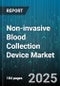Non-invasive Blood Collection Device Market by Product Type, Capillary Collection Devices, Microfluidic Devices, Sample Type, End User, Application, Distribution Channel - Global Forecast 2025-2030 - Product Thumbnail Image