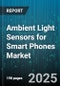 Ambient Light Sensors for Smart Phones Market by Sensor Type, Application, Integration Type, Distribution Channel, End User, Sensitivity Range - Global Forecast 2025-2030 - Product Thumbnail Image